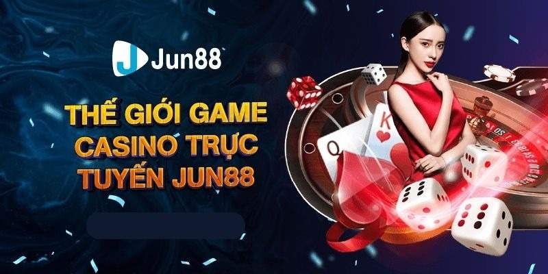 Chìm đắm vào thế giới Casino Jun88