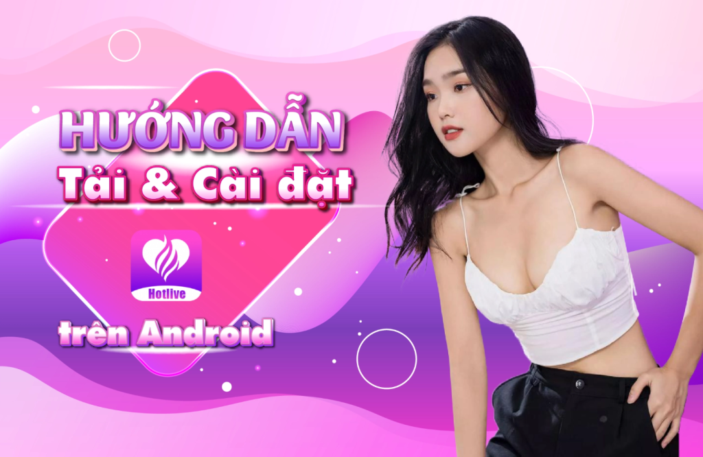 Hướng dẫn tải và cài đặt ứng dụng Hot Live trên điện thoại.